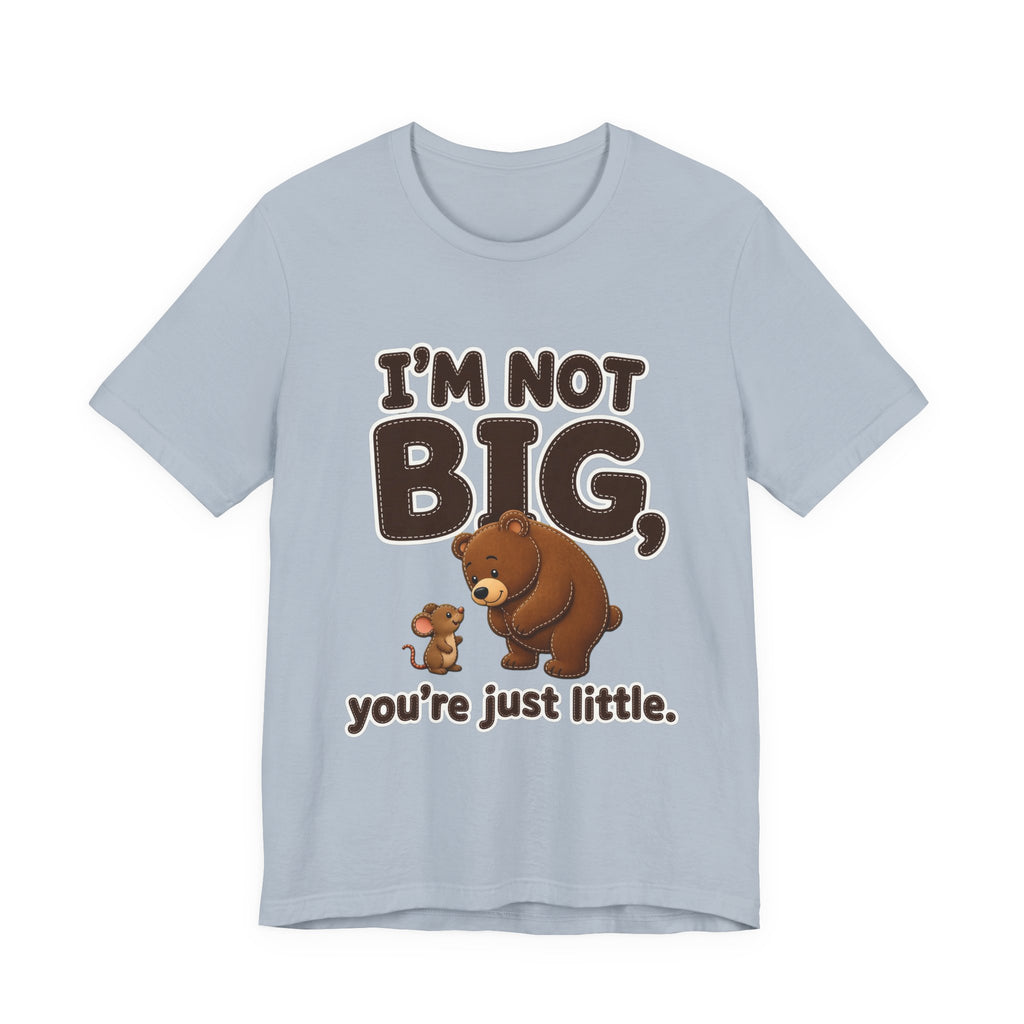 I'm Not Big You're Just Little Shirt