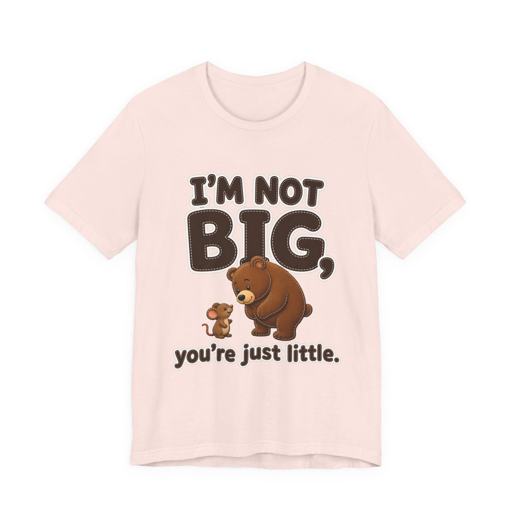 I'm Not Big You're Just Little Shirt