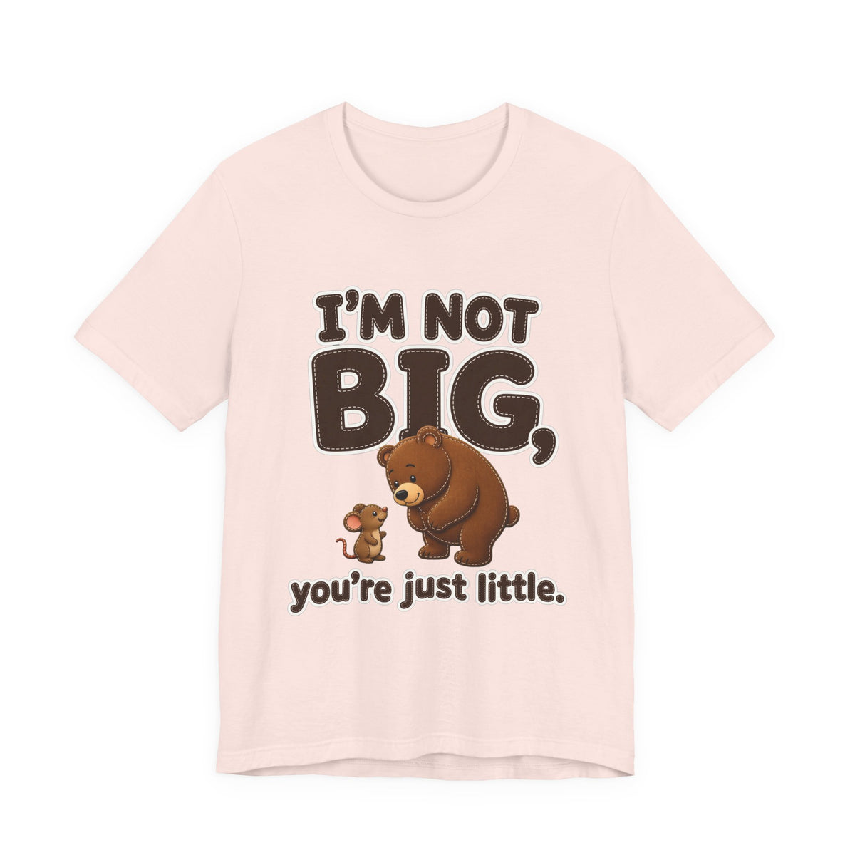 I'm Not Big You're Just Little Shirt