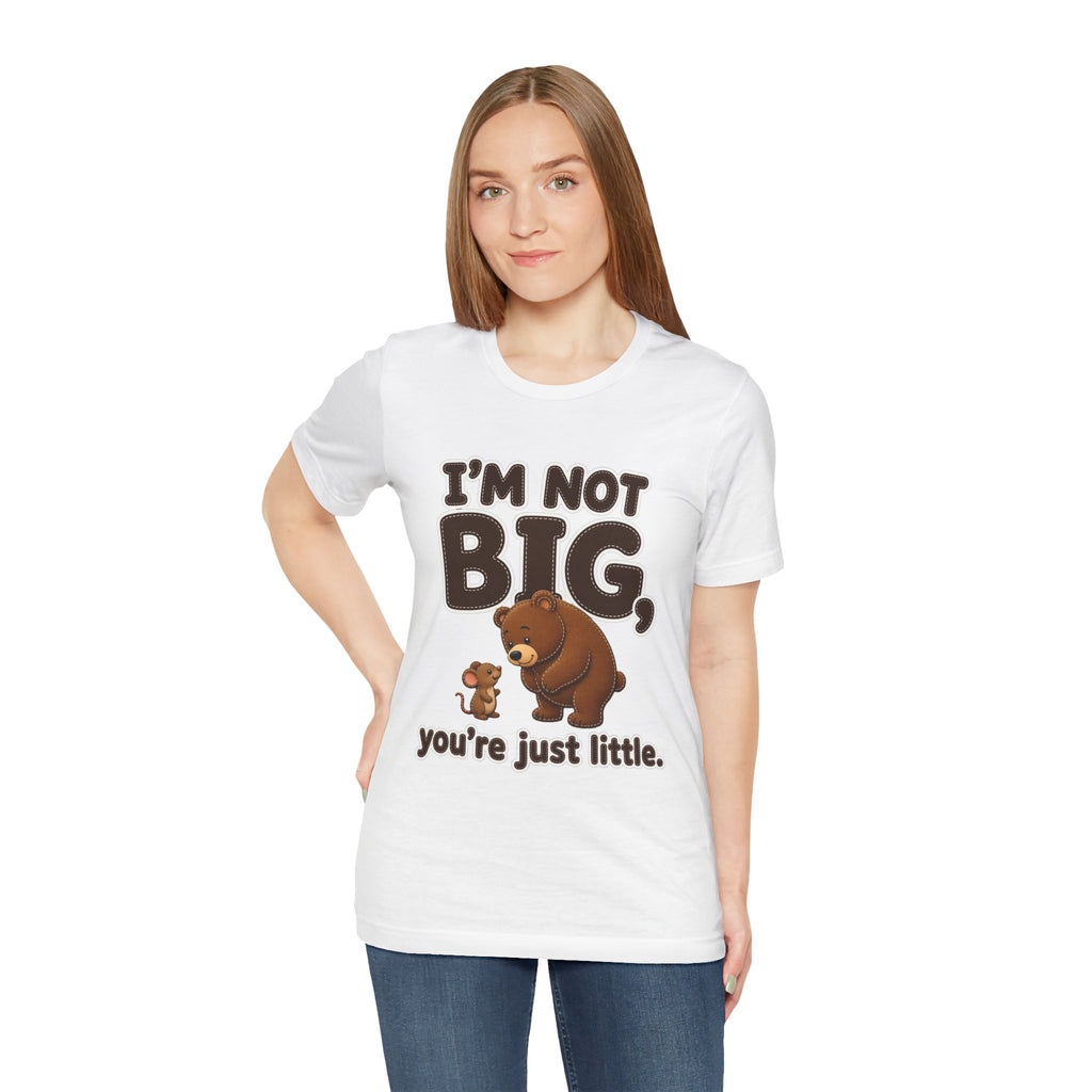 I'm Not Big You're Just Little Shirt