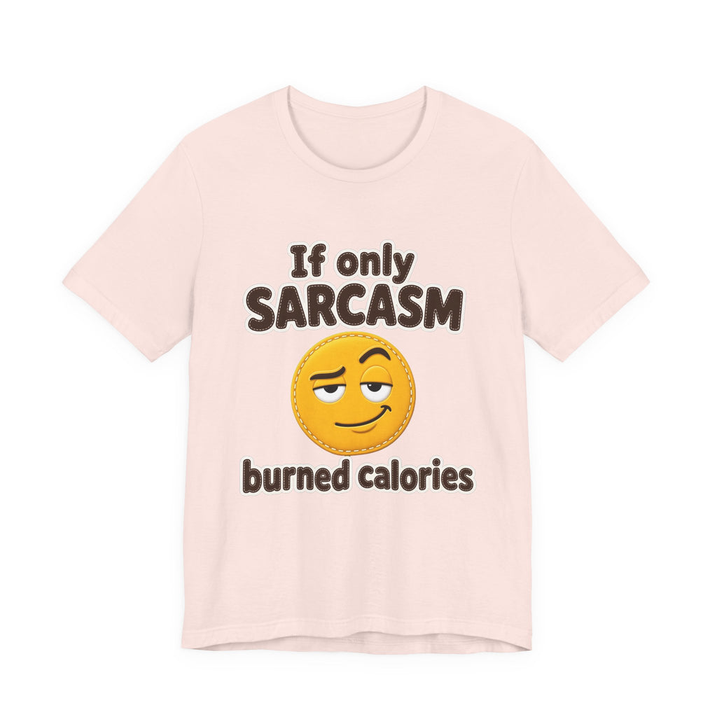 If Only Sarcasm Burned Calories Shirt
