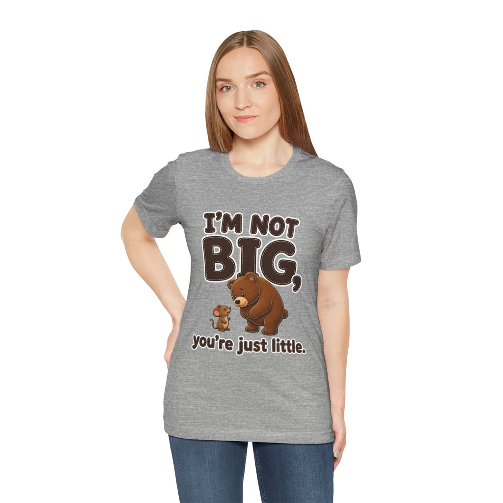 I'm Not Big You're Just Little Shirt