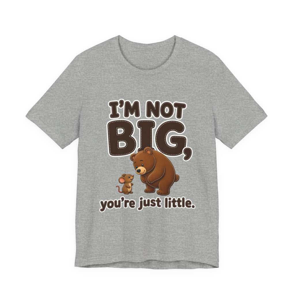 I'm Not Big You're Just Little Shirt