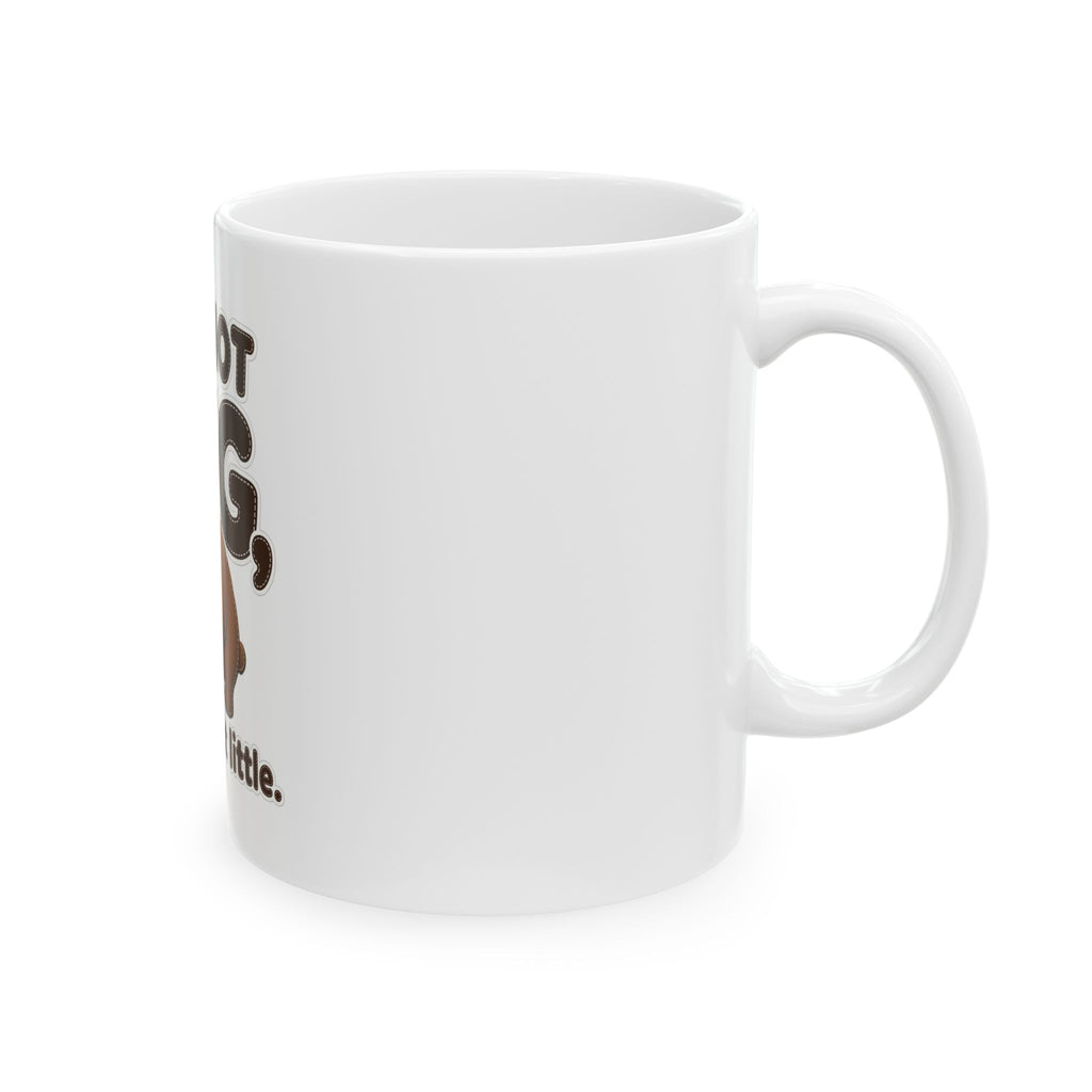 I'm Not Big You're Just Little Mug