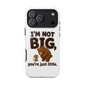 I'm Not Big You're Just Little Phone Case