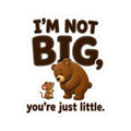 I'm Not Big You're Just Little Sticker