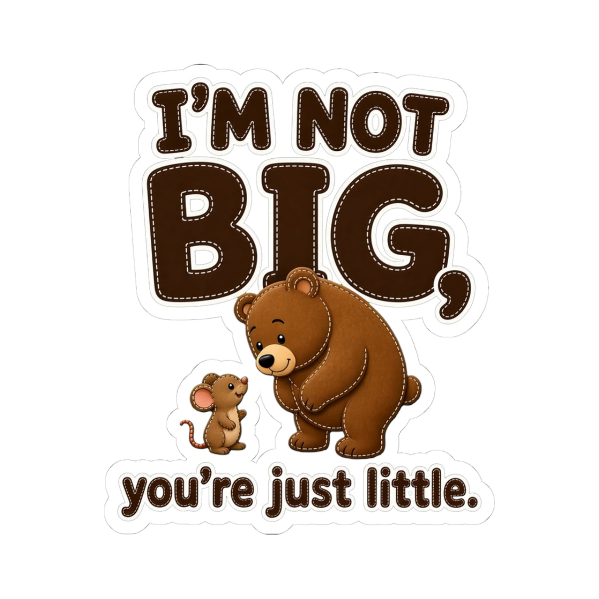 I'm Not Big You're Just Little Sticker