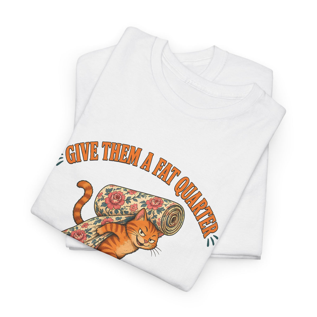 Give Them a Fat Quarter They Will Take a Yard Plus Size Tee up to 5XL, Funny Cat Quilting Shirt, Quilter Gift