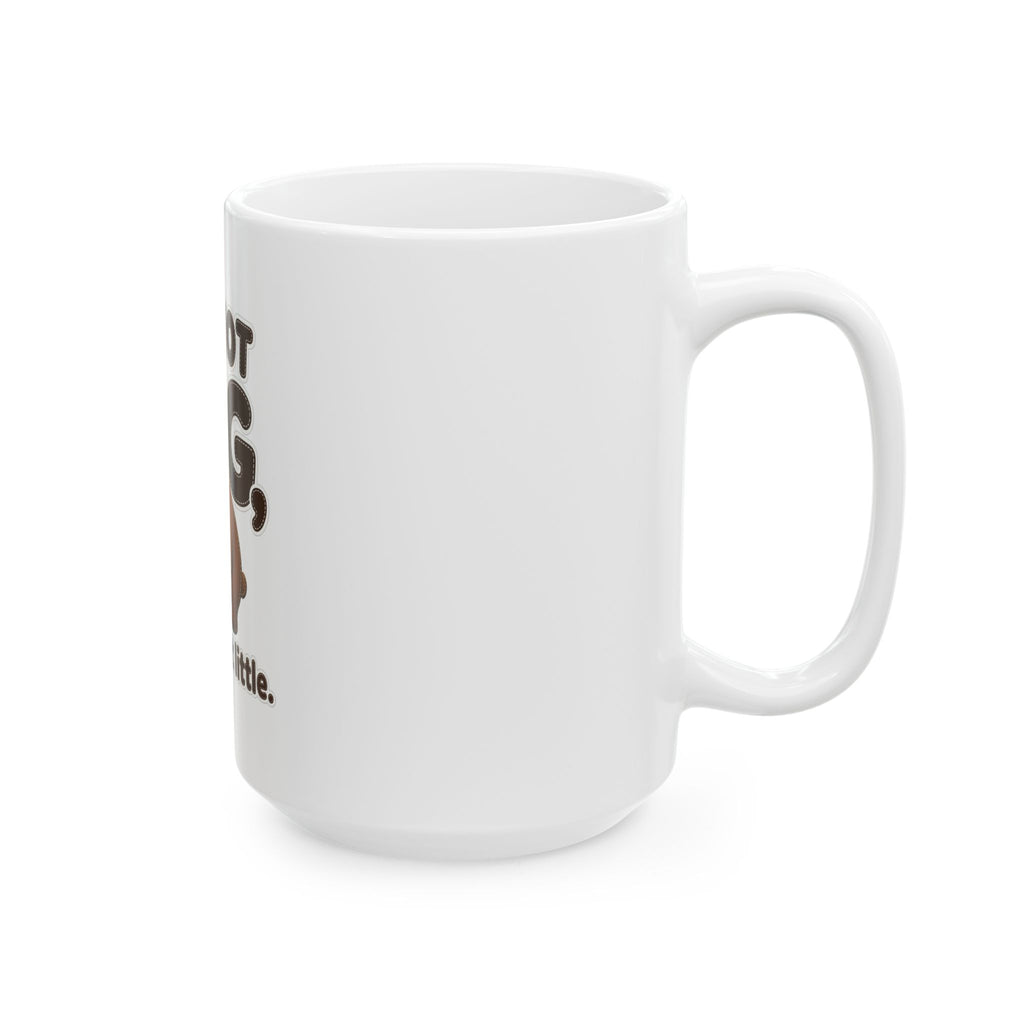 I'm Not Big You're Just Little Mug
