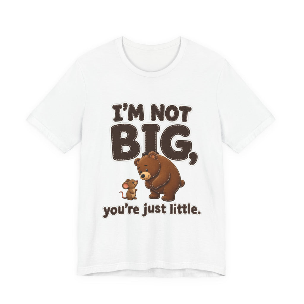I'm Not Big You're Just Little Shirt