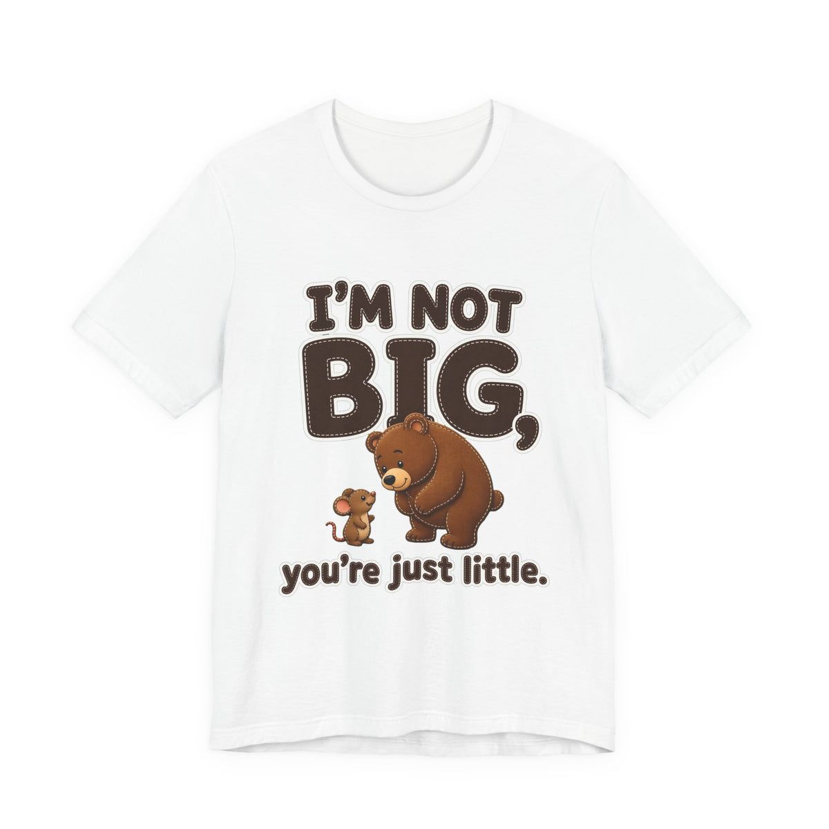 I'm Not Big You're Just Little Shirt