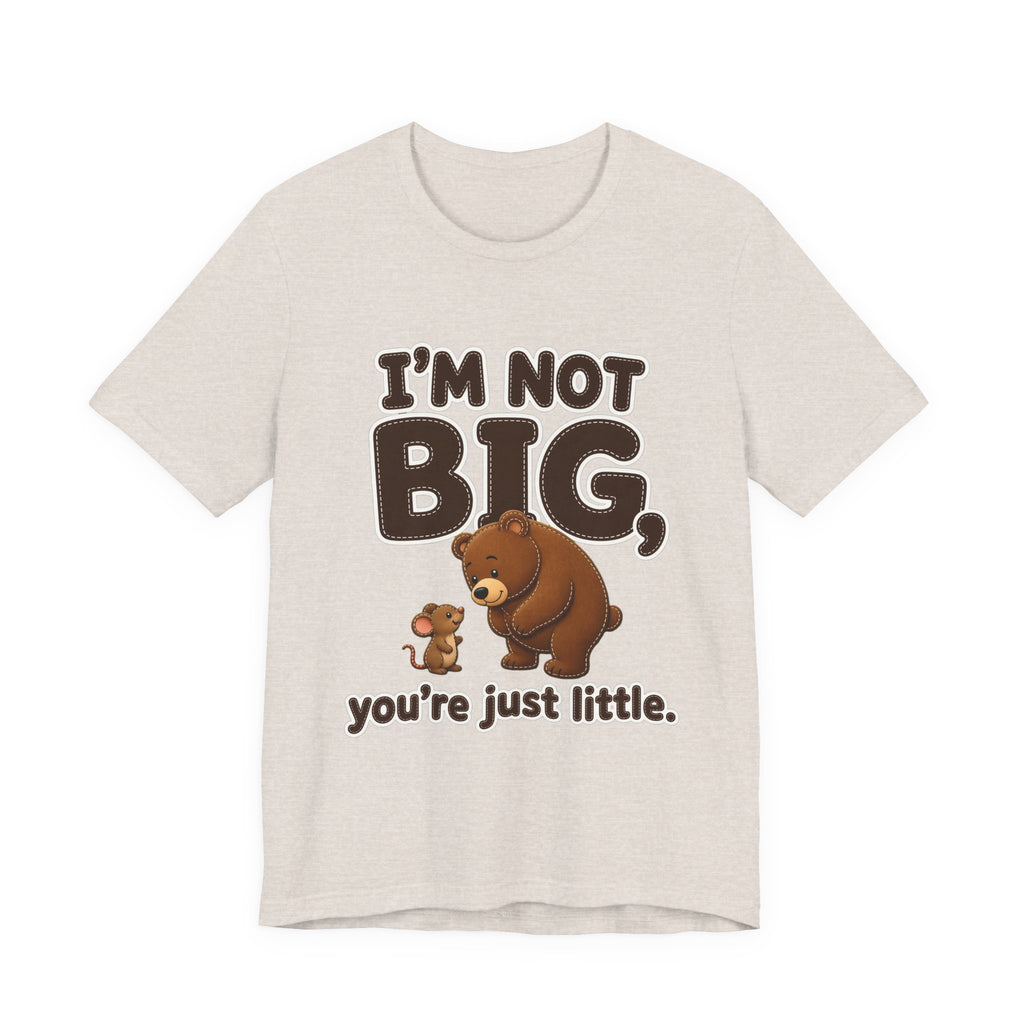 I'm Not Big You're Just Little Shirt