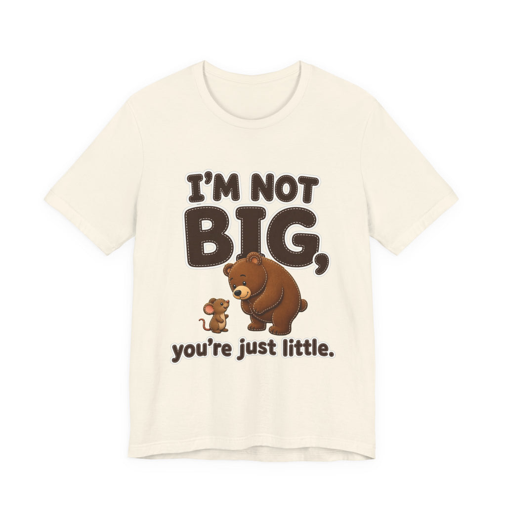 I'm Not Big You're Just Little Shirt
