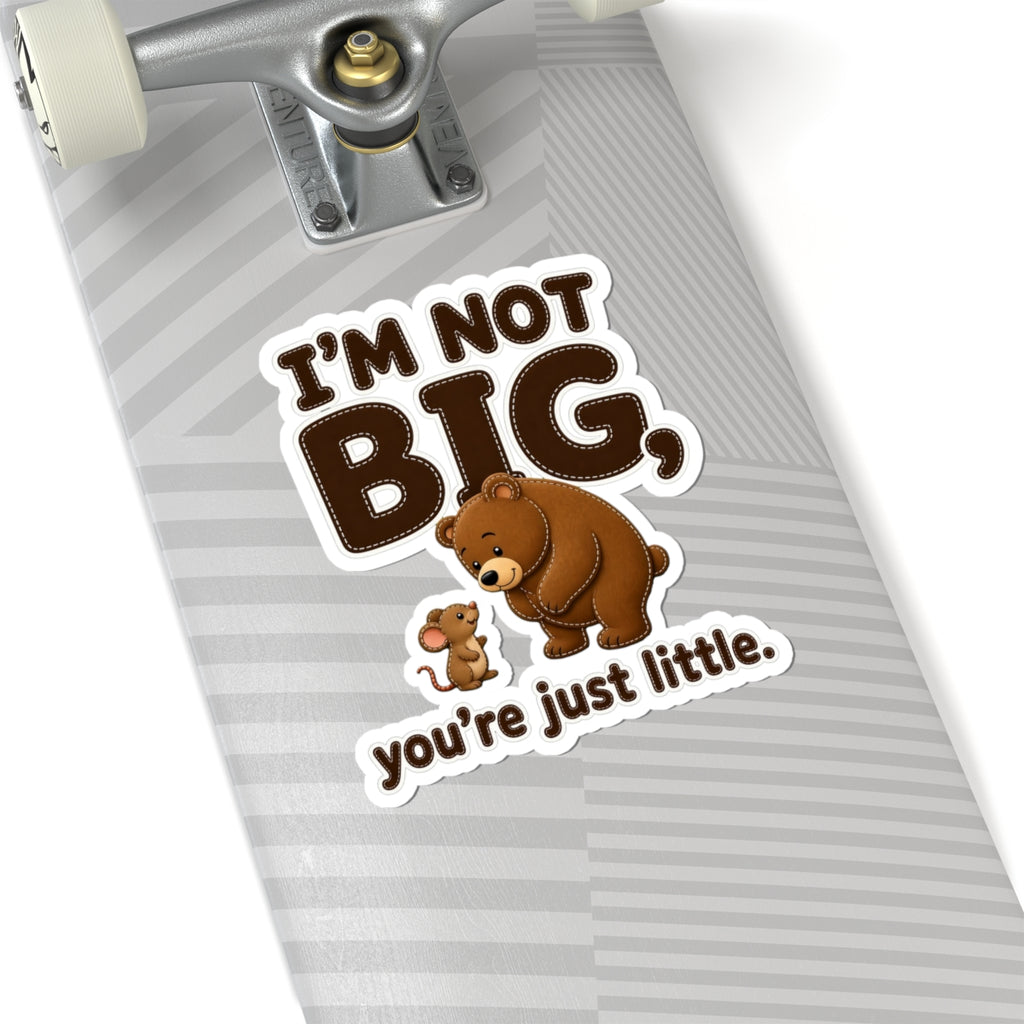 I'm Not Big You're Just Little Sticker