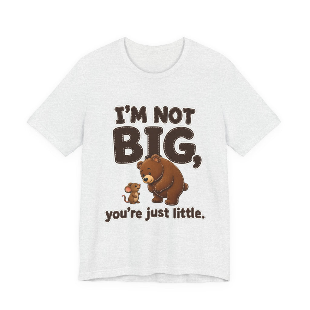 I'm Not Big You're Just Little Shirt