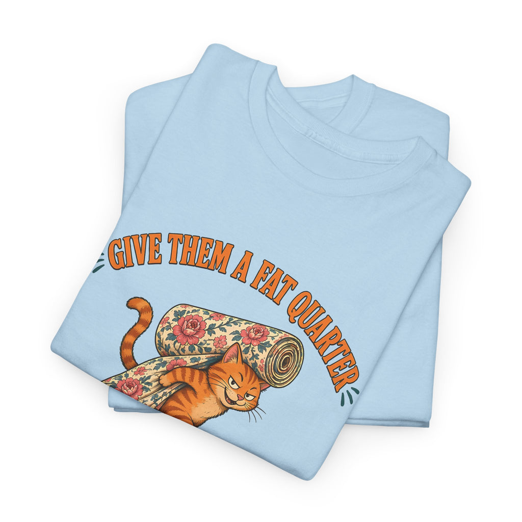 Give Them a Fat Quarter They Will Take a Yard Plus Size Tee up to 5XL, Funny Cat Quilting Shirt, Quilter Gift