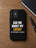 Ask Me About My Layout Phone Case