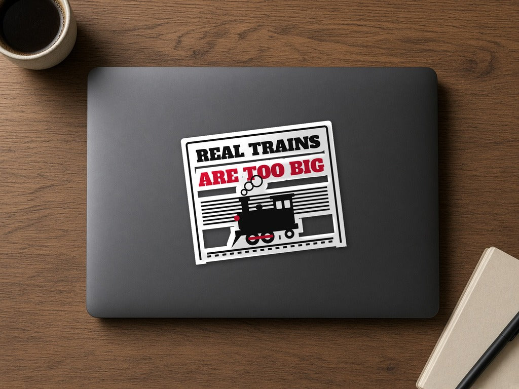 Real Trains Were Too Big Sticker