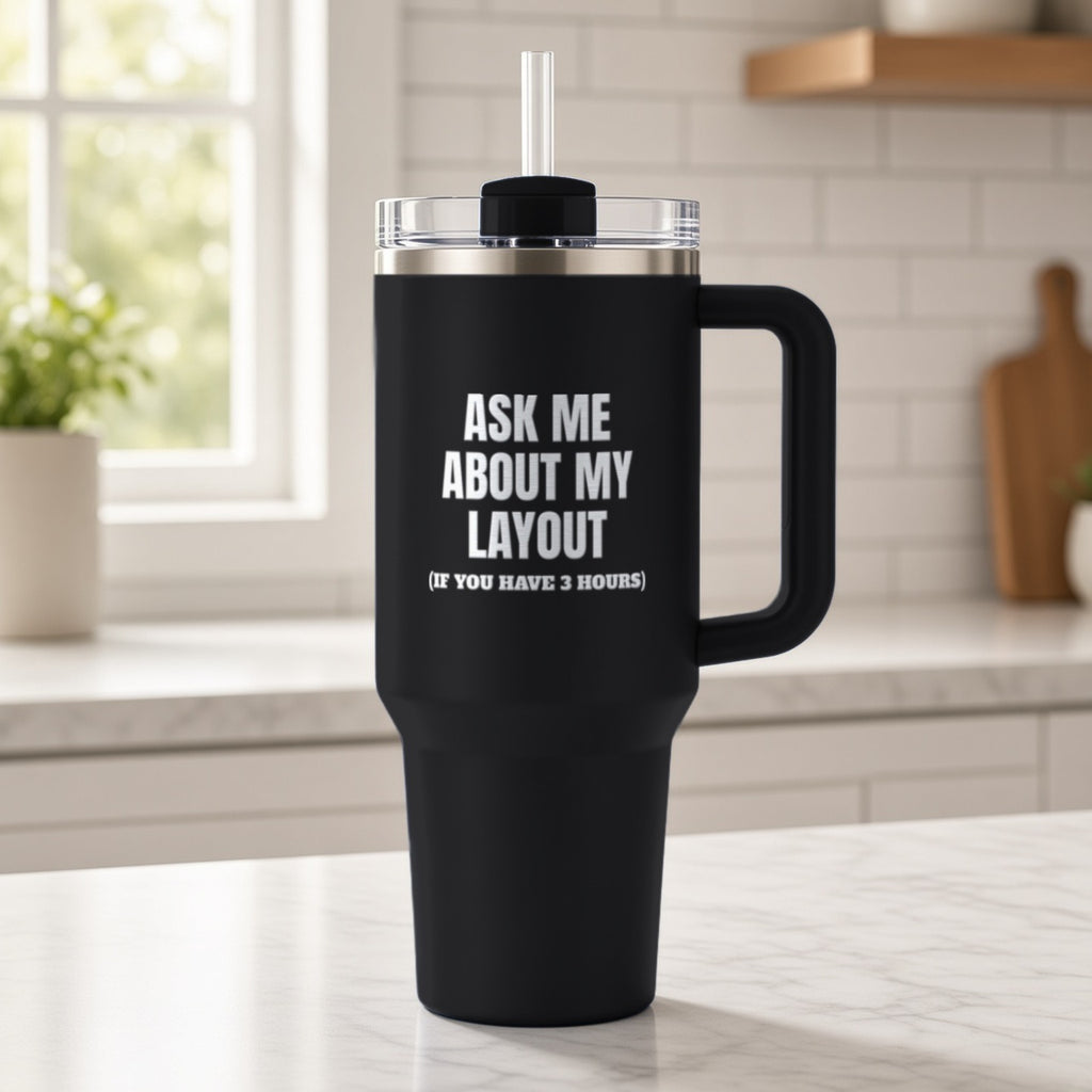 Ask Me About My Layout (If You Have 3 Hours) Insulated Tumbler 40oz Engraved – Black